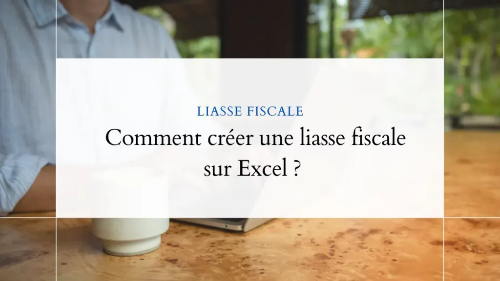  Comment créer une liasse fiscale sur Excel ?