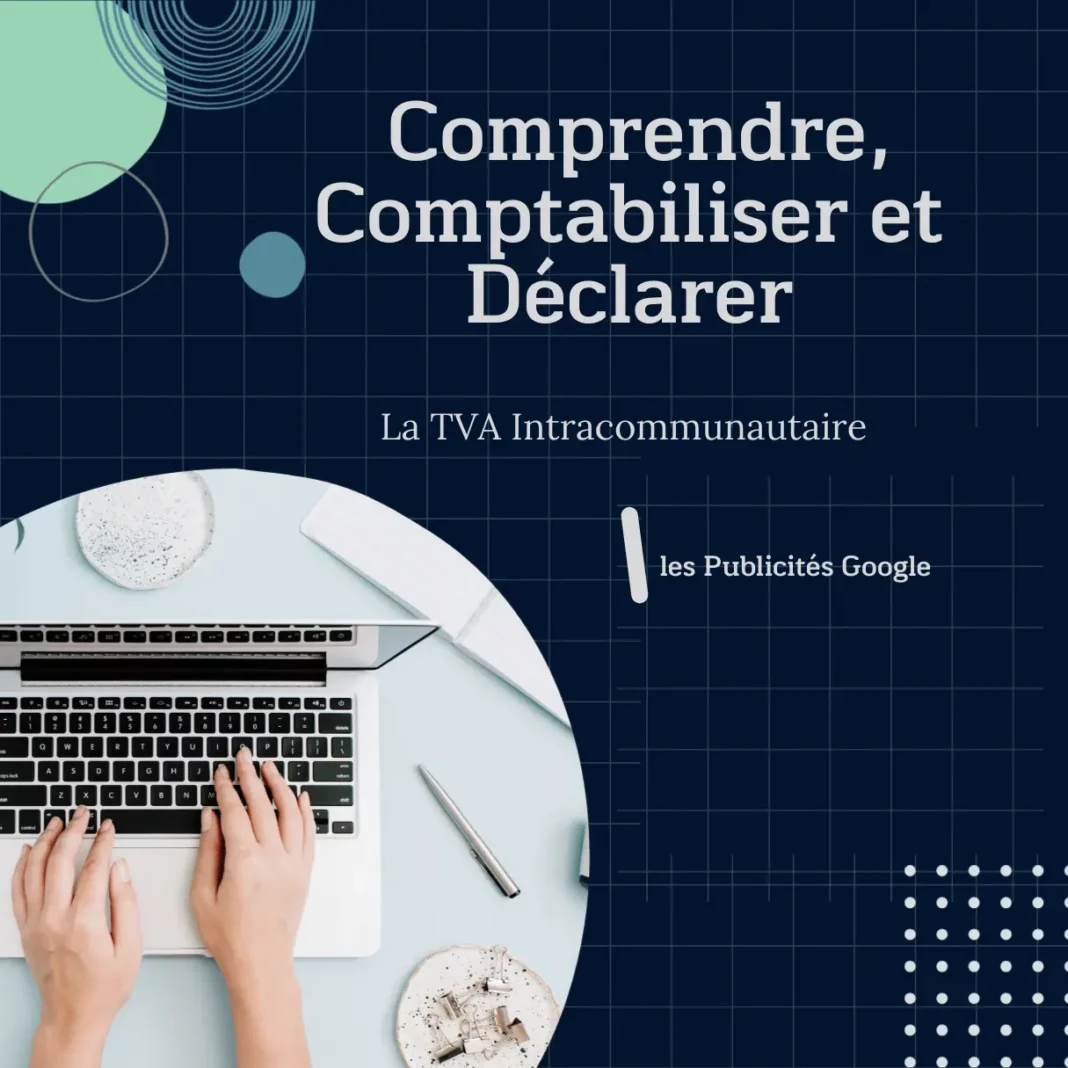 La TVA Intracommunautaire sur les Publicités Google : Comprendre, Comptabiliser et Déclarer