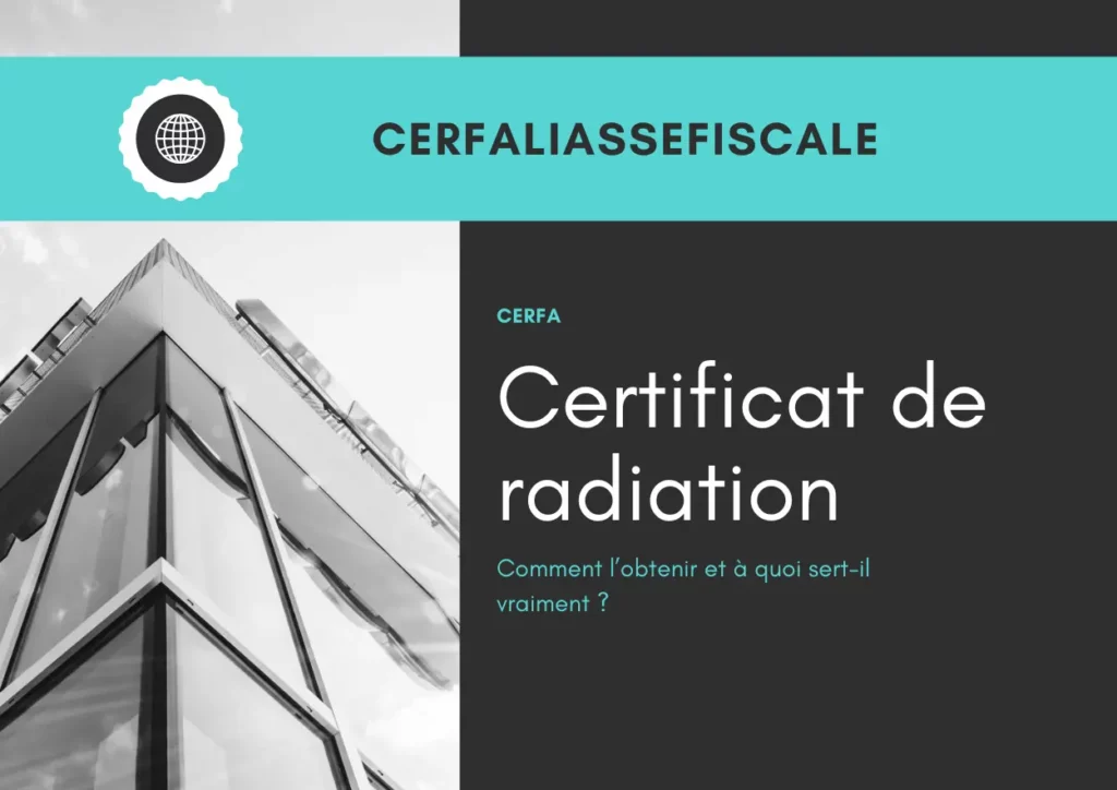 Certificat de radiation : comment l’obtenir et à quoi sert-il vraiment ? 1 Certificat de radiation comment lobtenir et a quoi sert il vraiment cerfaliassefiscale 1