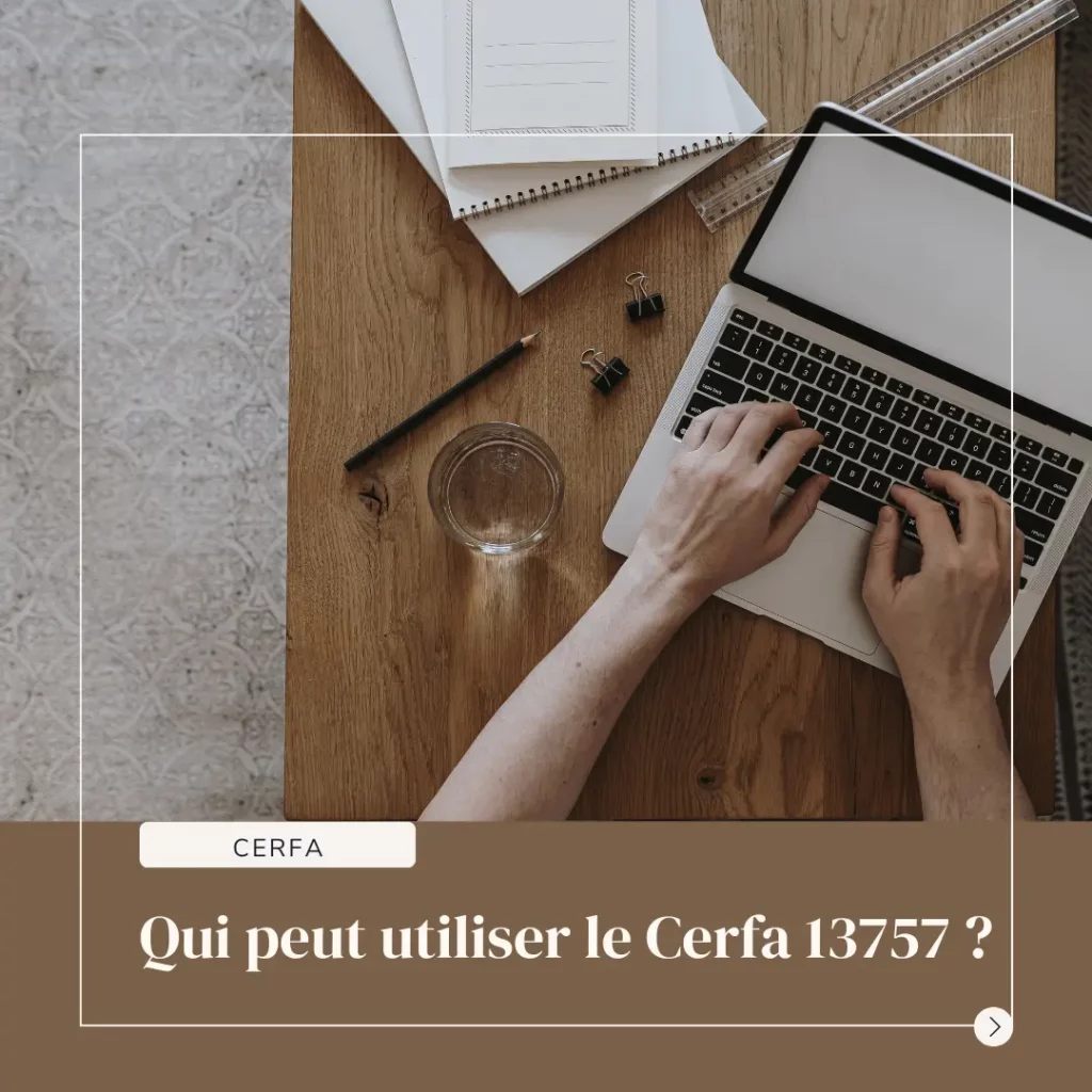 3. Qui peut utiliser le Cerfa 13757